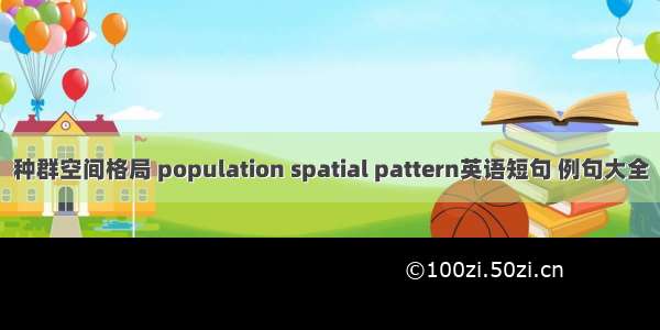 种群空间格局 population spatial pattern英语短句 例句大全