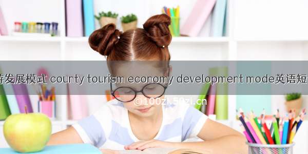 县域经济旅游发展模式 county tourism economy development mode英语短句 例句大全