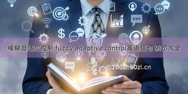 模糊自适应控制 fuzzy adaptive control英语短句 例句大全