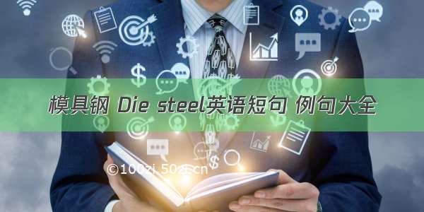 模具钢 Die steel英语短句 例句大全