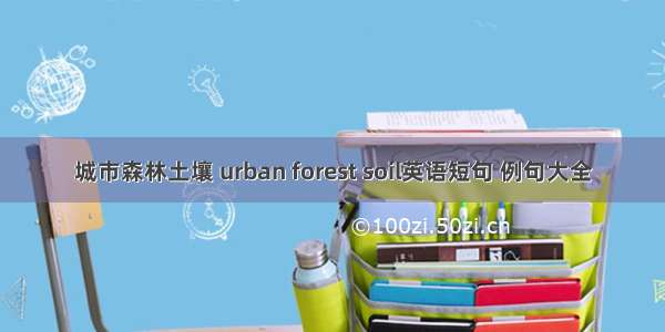 城市森林土壤 urban forest soil英语短句 例句大全