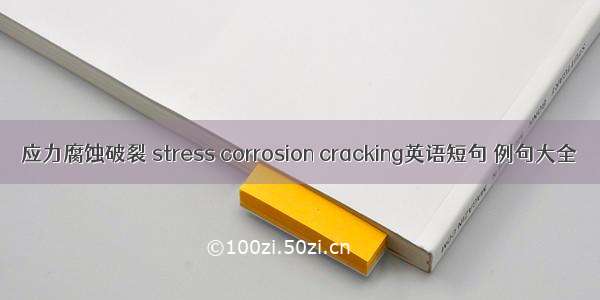 应力腐蚀破裂 stress corrosion cracking英语短句 例句大全