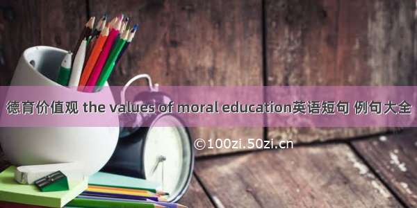 德育价值观 the values of moral education英语短句 例句大全