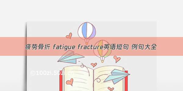 疲劳骨折 fatigue fracture英语短句 例句大全