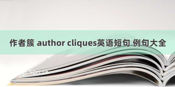 作者簇 author cliques英语短句 例句大全