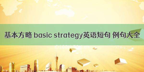 基本方略 basic strategy英语短句 例句大全