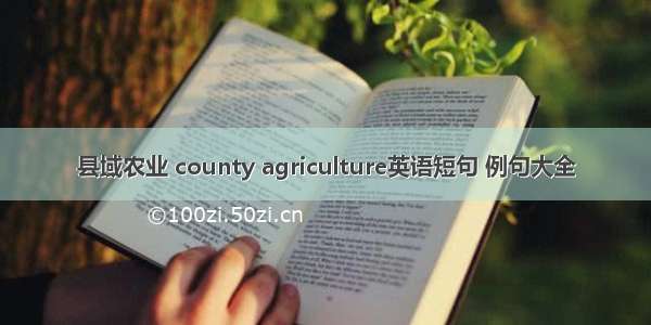 县域农业 county agriculture英语短句 例句大全