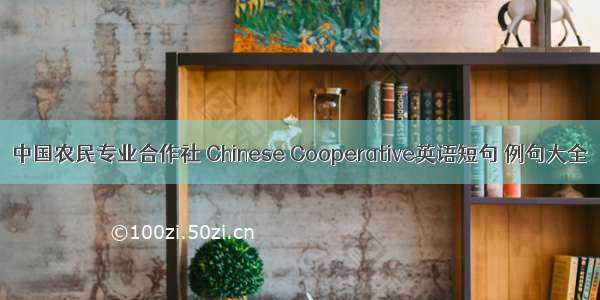 中国农民专业合作社 Chinese Cooperative英语短句 例句大全