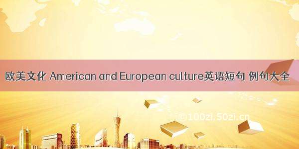 欧美文化 American and European culture英语短句 例句大全