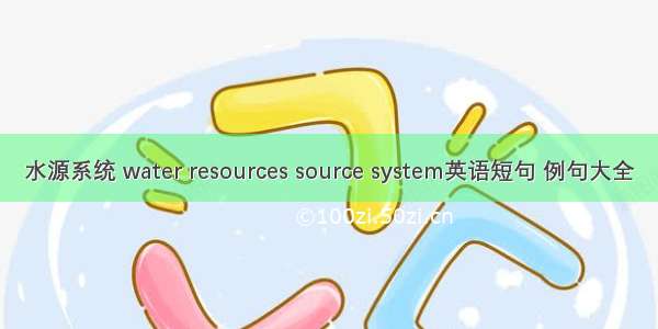 水源系统 water resources source system英语短句 例句大全