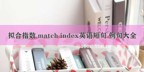 拟合指数 match index英语短句 例句大全