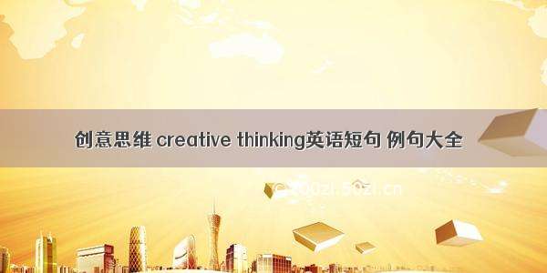 创意思维 creative thinking英语短句 例句大全