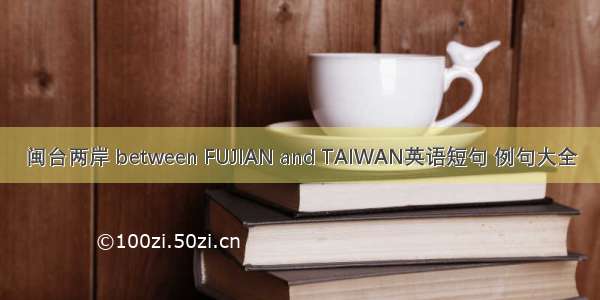闽台两岸 between FUJIAN and TAIWAN英语短句 例句大全