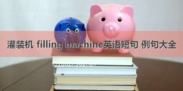 灌装机 filling machine英语短句 例句大全