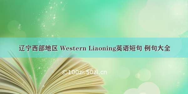 辽宁西部地区 Western Liaoning英语短句 例句大全