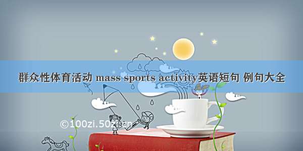 群众性体育活动 mass sports activity英语短句 例句大全