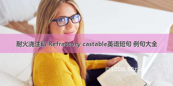 耐火浇注料 Refractory castable英语短句 例句大全