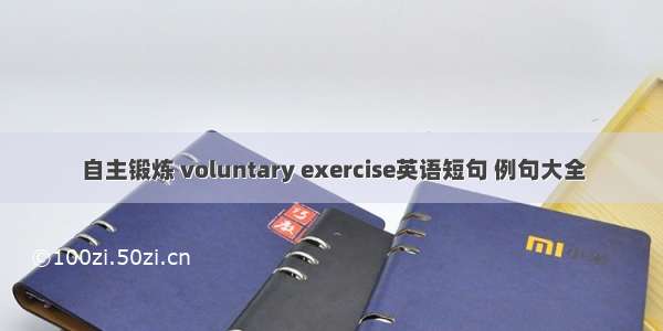 自主锻炼 voluntary exercise英语短句 例句大全