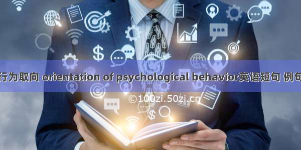 心理行为取向 orientation of psychological behavior英语短句 例句大全