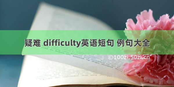 疑难 difficulty英语短句 例句大全