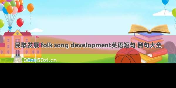 民歌发展 folk song development英语短句 例句大全