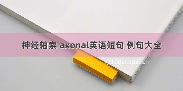 神经轴索 axonal英语短句 例句大全