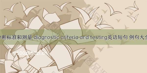 诊断标准和测量 diagnostic criteria and testing英语短句 例句大全