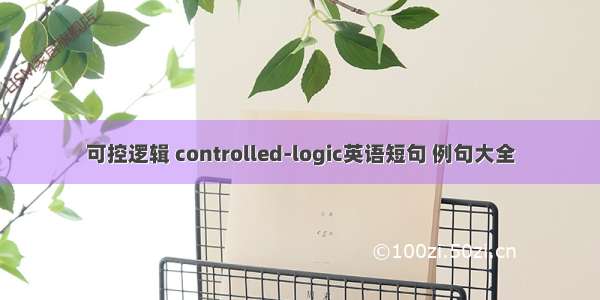 可控逻辑 controlled-logic英语短句 例句大全