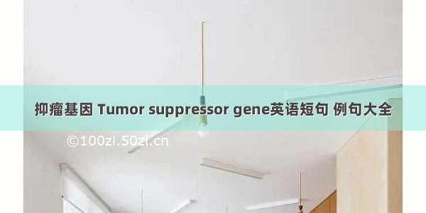 抑瘤基因 Tumor suppressor gene英语短句 例句大全