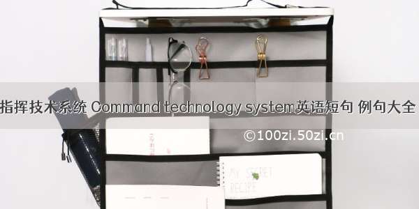 指挥技术系统 Command technology system英语短句 例句大全