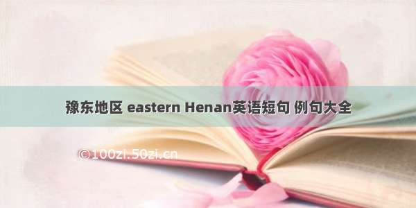 豫东地区 eastern Henan英语短句 例句大全