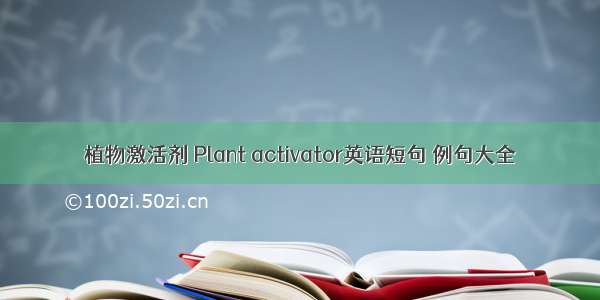 植物激活剂 Plant activator英语短句 例句大全