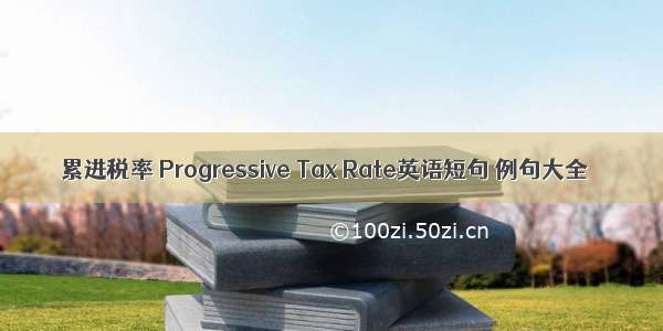 累进税率 Progressive Tax Rate英语短句 例句大全