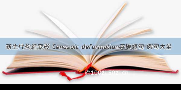 新生代构造变形 Cenozoic deformation英语短句 例句大全