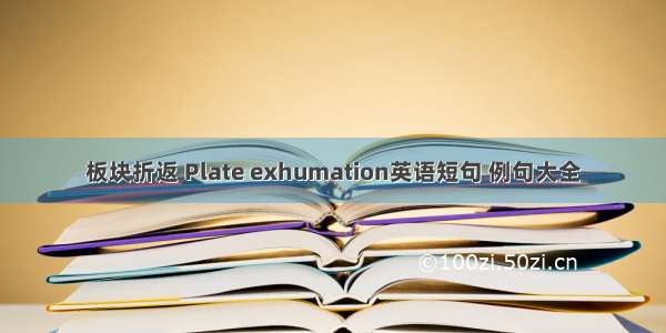 板块折返 Plate exhumation英语短句 例句大全