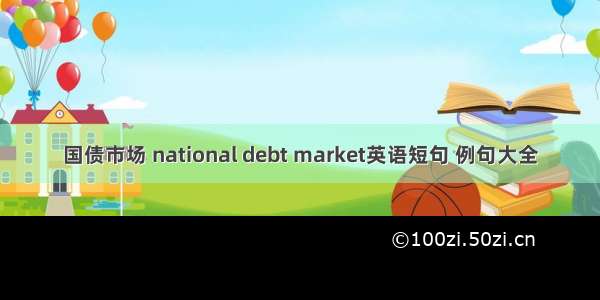 国债市场 national debt market英语短句 例句大全