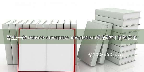 校企一体 school-enterprise integration英语短句 例句大全