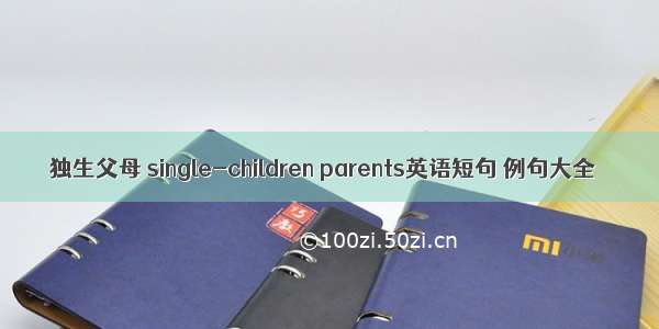 独生父母 single-children parents英语短句 例句大全