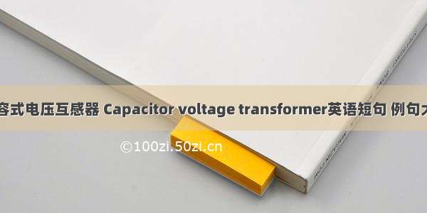 电容式电压互感器 Capacitor voltage transformer英语短句 例句大全