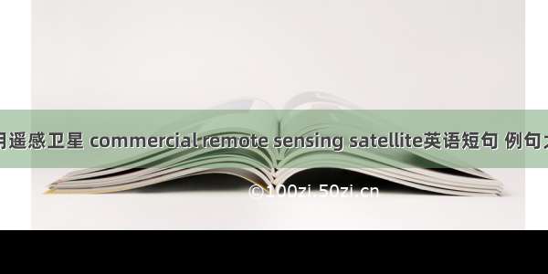 商用遥感卫星 commercial remote sensing satellite英语短句 例句大全