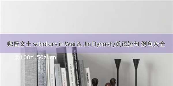 魏晋文士 scholars in Wei & Jin Dynasty英语短句 例句大全