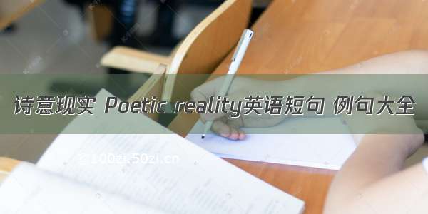 诗意现实 Poetic reality英语短句 例句大全