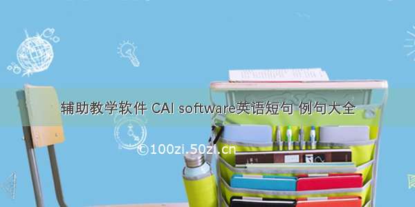 辅助教学软件 CAI software英语短句 例句大全