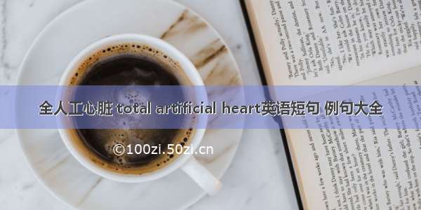 全人工心脏 total artificial heart英语短句 例句大全