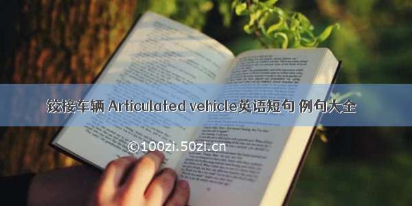 铰接车辆 Articulated vehicle英语短句 例句大全