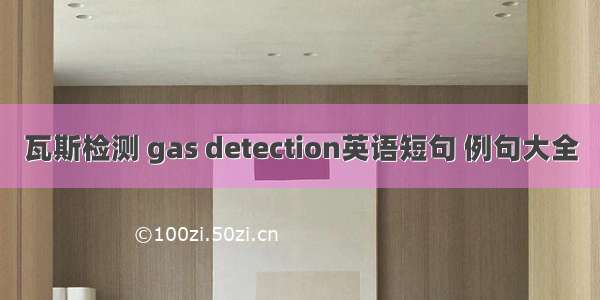 瓦斯检测 gas detection英语短句 例句大全