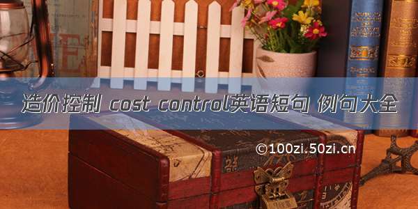 造价控制 cost control英语短句 例句大全