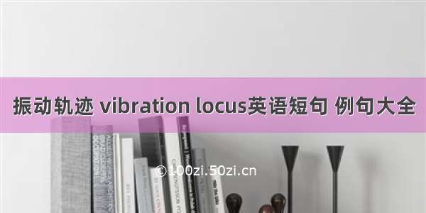振动轨迹 vibration locus英语短句 例句大全