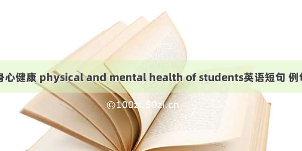 学生身心健康 physical and mental health of students英语短句 例句大全