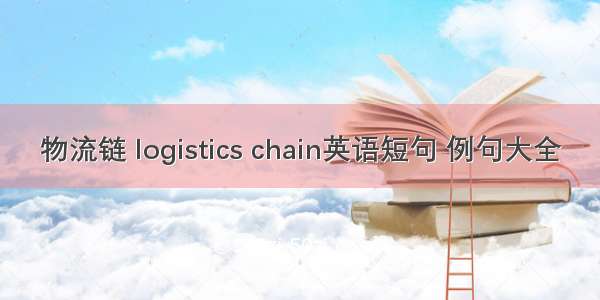 物流链 logistics chain英语短句 例句大全